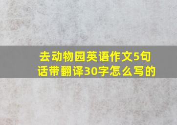 去动物园英语作文5句话带翻译30字怎么写的