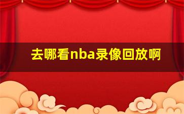 去哪看nba录像回放啊