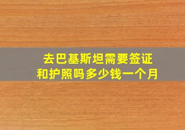 去巴基斯坦需要签证和护照吗多少钱一个月