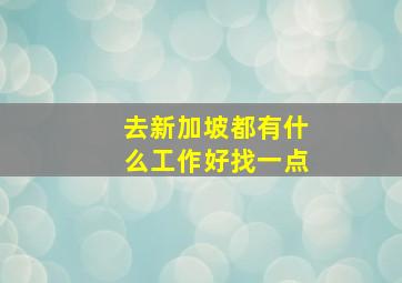 去新加坡都有什么工作好找一点