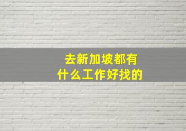 去新加坡都有什么工作好找的