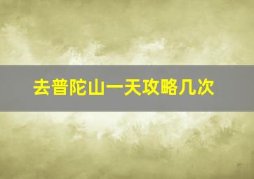 去普陀山一天攻略几次