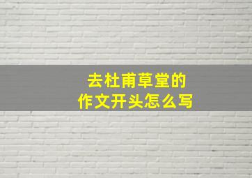 去杜甫草堂的作文开头怎么写