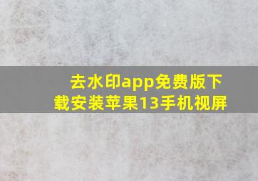 去水印app免费版下载安装苹果13手机视屏