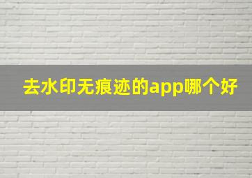 去水印无痕迹的app哪个好