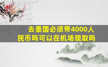 去泰国必须带4000人民币吗可以在机场现取吗