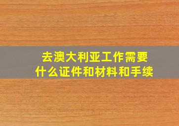 去澳大利亚工作需要什么证件和材料和手续