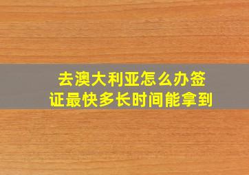 去澳大利亚怎么办签证最快多长时间能拿到