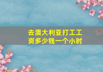 去澳大利亚打工工资多少钱一个小时