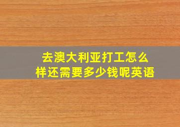 去澳大利亚打工怎么样还需要多少钱呢英语