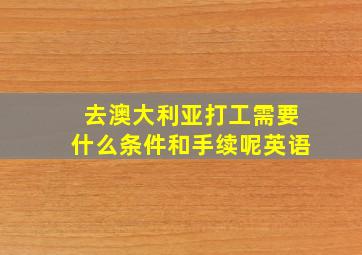 去澳大利亚打工需要什么条件和手续呢英语