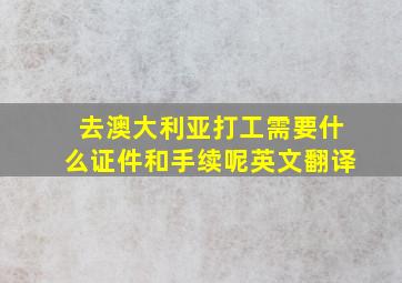 去澳大利亚打工需要什么证件和手续呢英文翻译