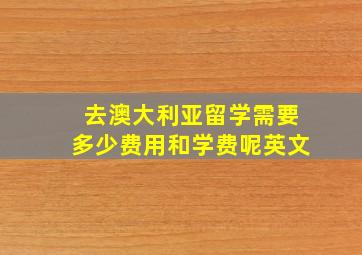 去澳大利亚留学需要多少费用和学费呢英文