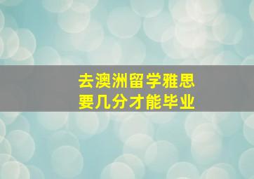 去澳洲留学雅思要几分才能毕业