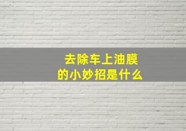 去除车上油膜的小妙招是什么