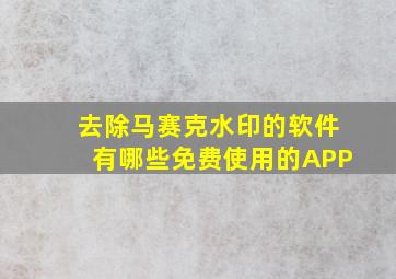 去除马赛克水印的软件有哪些免费使用的APP