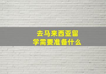 去马来西亚留学需要准备什么