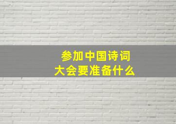 参加中国诗词大会要准备什么