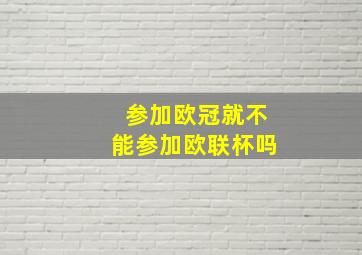 参加欧冠就不能参加欧联杯吗