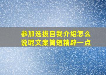 参加选拔自我介绍怎么说呢文案简短精辟一点