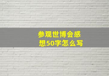 参观世博会感想50字怎么写