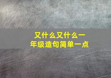 又什么又什么一年级造句简单一点