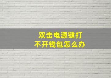 双击电源键打不开钱包怎么办