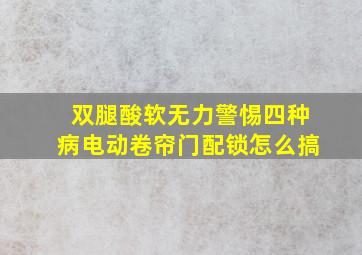 双腿酸软无力警惕四种病电动卷帘门配锁怎么搞