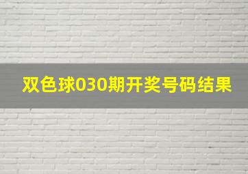 双色球030期开奖号码结果