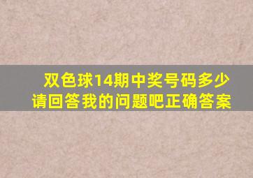 双色球14期中奖号码多少请回答我的问题吧正确答案