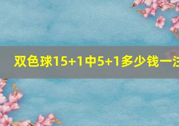 双色球15+1中5+1多少钱一注