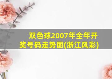 双色球2007年全年开奖号码走势图(浙江风彩)