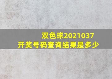 双色球2021037开奖号码查询结果是多少