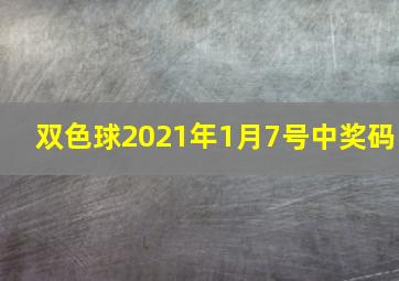 双色球2021年1月7号中奖码