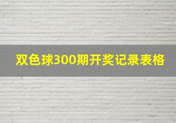 双色球300期开奖记录表格