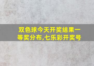 双色球今天开奖结果一等奖分布,七乐彩开奖号