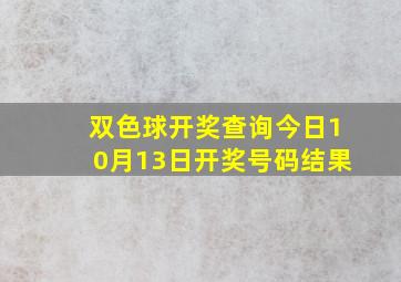 双色球开奖查询今日10月13日开奖号码结果