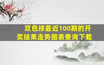 双色球最近100期的开奖结果走势图表查询下载