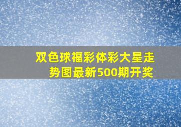 双色球福彩体彩大星走势图最新500期开奖