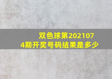 双色球第2021074期开奖号码结果是多少