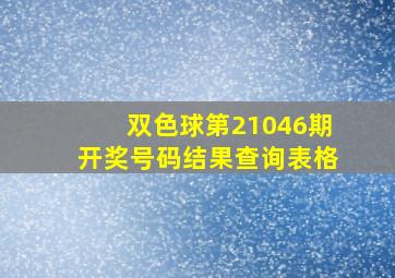 双色球第21046期开奖号码结果查询表格