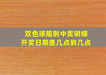 双色球规则中奖明细开奖日期是几点到几点