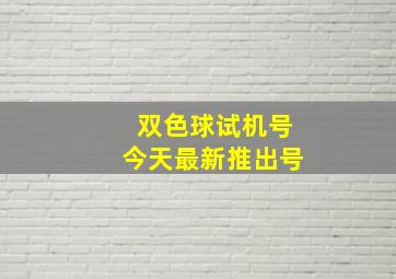 双色球试机号今天最新推出号