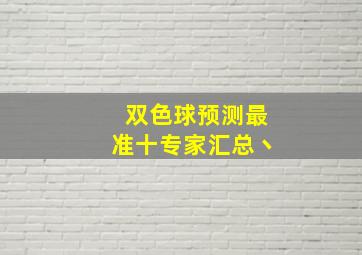 双色球预测最准十专家汇总丶