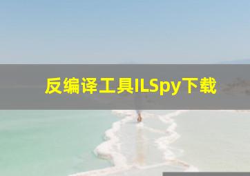 反编译工具ILSpy下载