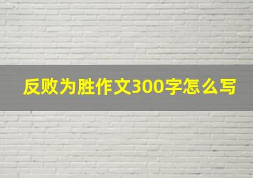 反败为胜作文300字怎么写