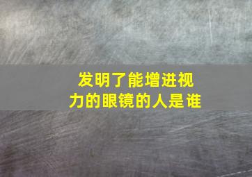 发明了能增进视力的眼镜的人是谁