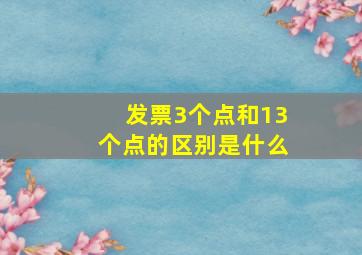 发票3个点和13个点的区别是什么