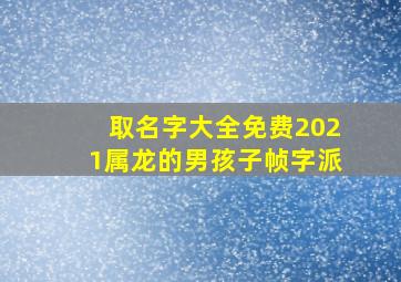 取名字大全免费2021属龙的男孩子帧字派