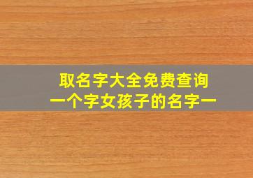 取名字大全免费查询一个字女孩子的名字一